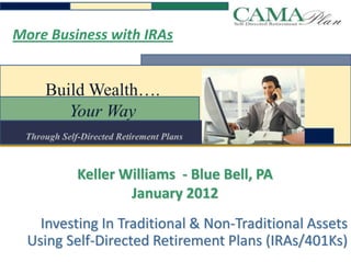More Business with IRAs




         Keller Williams - Blue Bell, PA
                 January 2012
    Investing In Traditional & Non-Traditional Assets
  Using Self-Directed Retirement Plans (IRAs/401Ks)
 