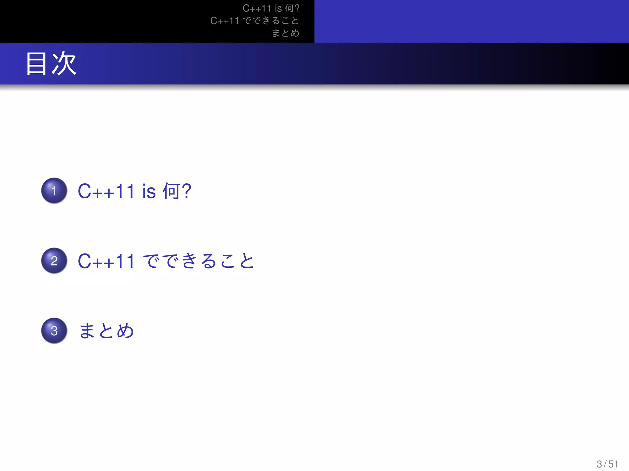 C++11 is 何?
C++11 でできること
まとめ
.. 目次
...1 C++11 is 何?
...2 C++11 でできること
...3 まとめ
3 / 51
 