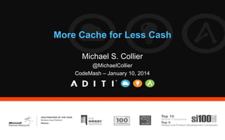 More Cache for Less Cash
Michael S. Collier
@MichaelCollier
CodeMash – January 10, 2014

 