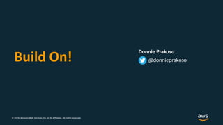 © 2018, Amazon Web Services, Inc. or its Affiliates. All rights reserved.
Build On!
Donnie Prakoso
@donnieprakoso
 