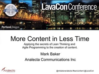 More Content in Less Time
Applying the secrets of Lean Thinking and
Agile Programming to the creation of content.

Mark Baker
Analecta Communications Inc
@mbakeranalecta #leancontent @LavaCon

 