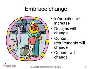 Embrace change
• Information will
increase
• Designs will
change
• Content
requirements will
change
• Content will
change
© Analecta Communications Inc. 2013

24

 