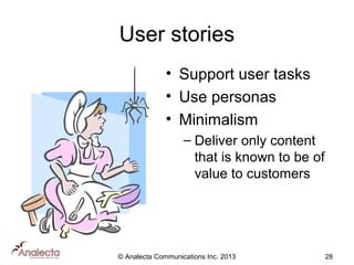 User stories
• Support user tasks
• Use personas
• Minimalism
– Deliver only content
that is known to be of
value to customers

© Analecta Communications Inc. 2013

28

 