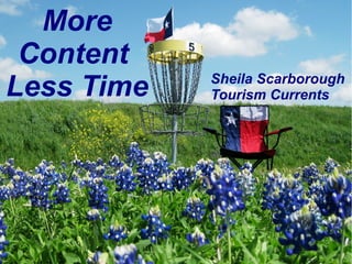 More
 Content
Less Time     Sheila Scarborough
              Tourism Currents




@SheilaS
#BastropSBF
 