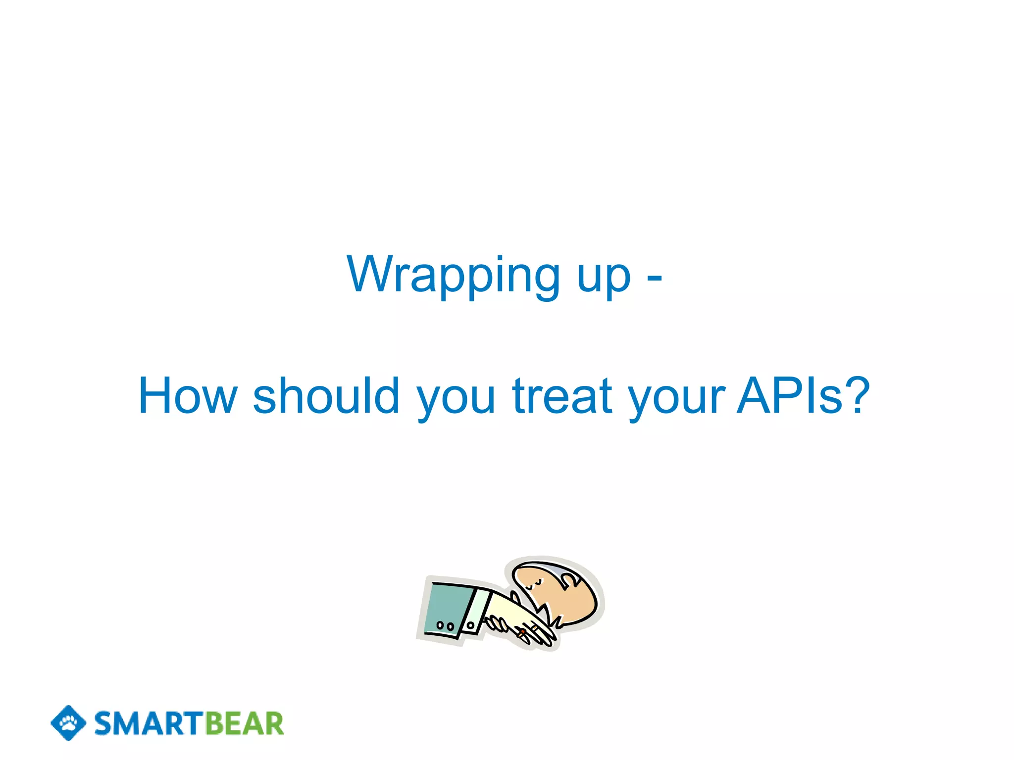 Wrapping up -

How should you treat your APIs?
 