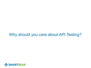 Why should you care about API Testing?
 