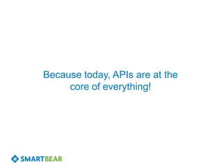 Because today, APIs are at the
     core of everything!
 