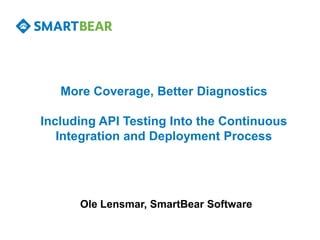 More Coverage, Better Diagnostics

Including API Testing Into the Continuous
   Integration and Deployment Process




      Ole Lensmar, SmartBear Software
 