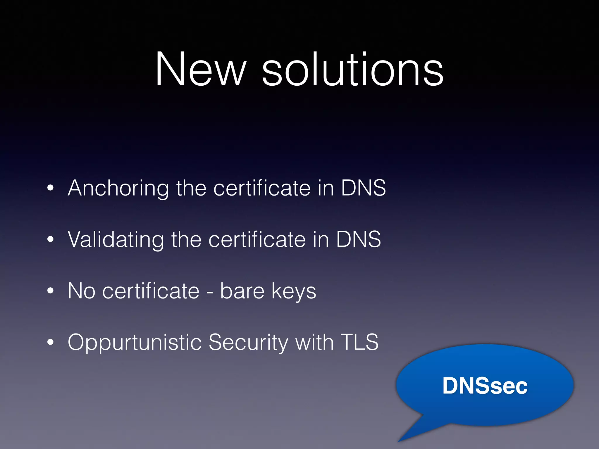 User specifics 
• Which CAs do we trust? 
• How do we check validity of certificate, even if 
we trust the CA? 
• Do we have time for validation? 
 