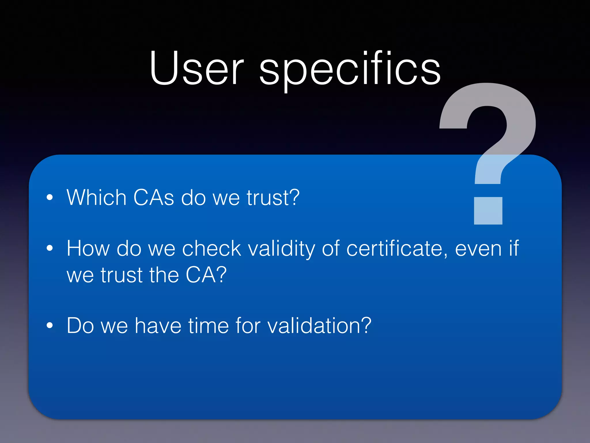 #MoreCrypto
Trust on ﬁrst use
Save certiﬁcate ﬁngerprint on
ﬁrst connection
If another certiﬁcate shows up,
warn the user
Don’t block, the ﬁrst connection
could be bad
Certiﬁcates gets updates 
so save expiry time and 
accept new.
Client ServerMITM
Client Server
 