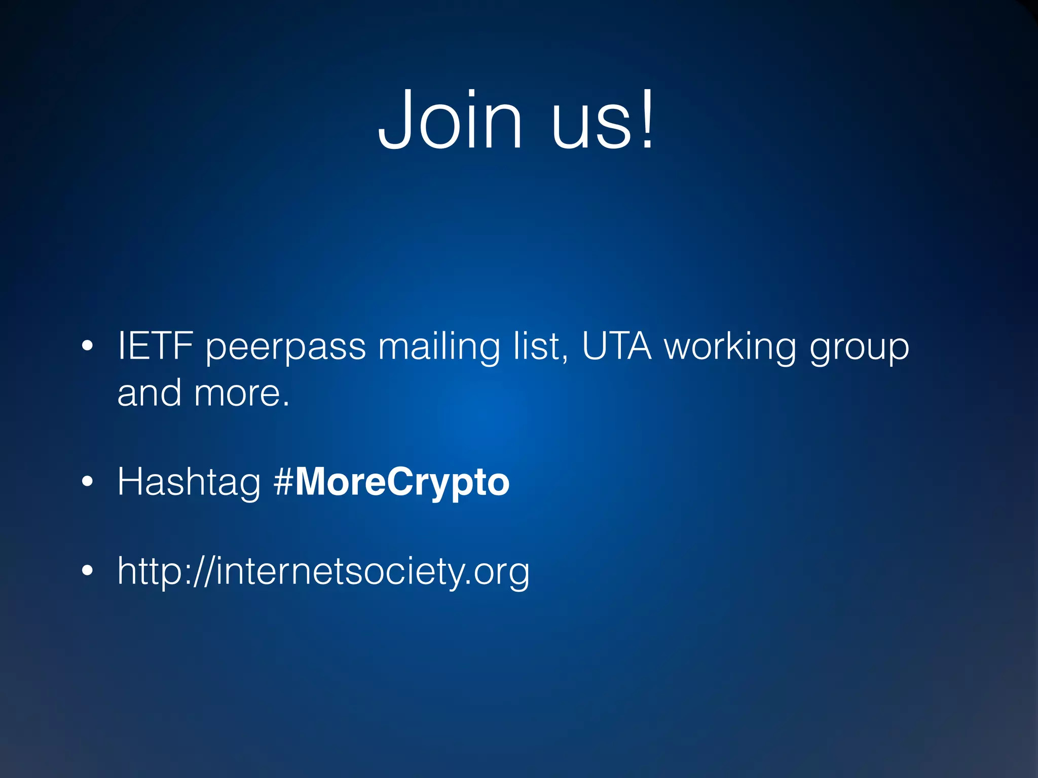 #MoreCrypto
To-do list
New projects:  
Always build secure platforms. Encrypt all communication.1.
Users: 
Use EFF HTTPS Everywhere, Require TLS sessions. Ask web site owners.2.
When buying new services/products: 
Require use of TLS/DTLS. You will help us developers.3.
 