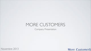 MORE CUSTOMERS
Company Presentation

Novembre 2013

 