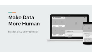 Make Data
More Human
Based on a TED talk by Jer Thorp
 