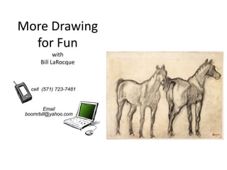 More Drawing
  for Fun
         with
   Bill LaRocque
 