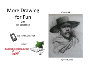 More Drawing       Class #4

  for Fun
         with
   Bill LaRocque




                   By Court Jones
 
