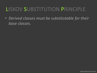 LISKOV SUBSTITUTION PRINCIPLE
• Derived classes must be substitutable for their
base classes.
 