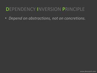 DEPENDENCY INVERSION PRINCIPLE
• Depend on abstractions, not on concretions.
 