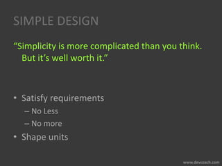 SIMPLE DESIGN
“Simplicity is more complicated than you think.
But it’s well worth it.”
• Satisfy requirements
– No Less
– No more
• Shape units
 