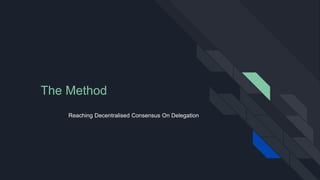 The Method
Reaching Decentralised Consensus On Delegation
 