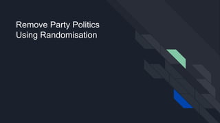 Remove Party Politics
Using Randomisation
 