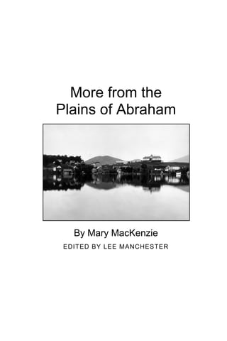 More from the
Plains of Abraham




   By Mary MacKenzie
 EDITED BY LEE MANCHESTER
 