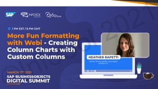 More Fun Formatting with Webi -
Creating Column Charts with
Custom Columns
• Heather Rapetti, InfoSol Inc.
©InfoSol 2021
 