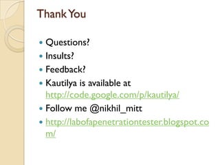 Thank You

 Questions?
 Insults?
 Feedback?
 Kautilya is available at
  http://code.google.com/p/kautilya/
 Follow me @nikhil_mitt
 http://labofapenetrationtester.blogspot.co
  m/
 