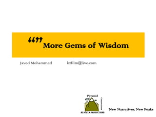 “”More Gems of Wisdom Javed Mohammed	k2film@live.com Pyramid Connections New Narratives, New Peaks K2 Vista Productions 