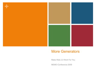 More Generators Make Web 2.0 Work For You MEMO Conference 2009 