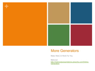 More Generators Make Web 2.0 Work For You Metronet http://metronetpresentations.pbworks.com/Online-Generators 