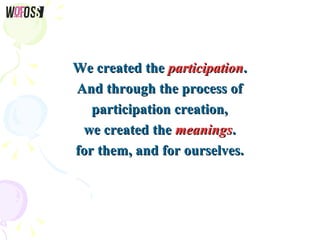 We created theWe created the participationparticipation..
And through the process ofAnd through the process of
participati...