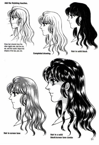 Add the fin.ishing touches.
I
:nwhair strands from the
(riJht) side. Add the iris,
and the nostril. Adjust the
apes of the lips, jaw, etc.
Hair in screen tone
Hair in solid black
31
 