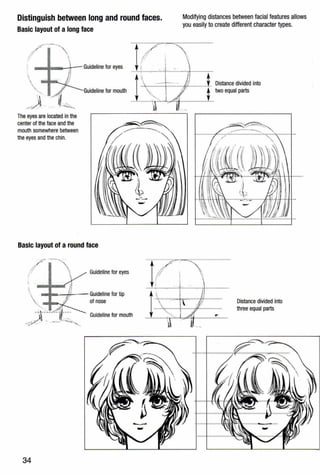 Distinguish between long and round faces.
Basic layout of a long face
The eyes are located in the
center of the face and the
mouth somewhere between
the eyes and the chin.
Guideline for eyes
Guideline for mouth
Basic layout of a round face
Guidelinefor eyes
Guideline for mouth
34
Modifying distances between facial features allows
you easily to create different character types.
Distance divided into
three equal parts
 