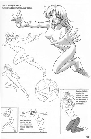 of Arcing the Back 3:
: ing/Escaping: Running Away Scenes
When the wrist is
grabbed, etc., the
back will arc when
trying to escape that
grasp.
Showing the back
arced is also
effective in scenes
where a character
has been locked up
and is begging to
be released.
105
 