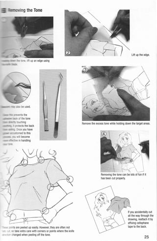 -
- : ·nts are peeled up easily. However,they are often not
::::..sotake extra care with corners or points where the knife
changed when peeling off the tone.
Lift up the edge.
Remove the excess tone while holding down the target areas.
Removing the tone can be lots of fun if it
has been cut properly.
25
 