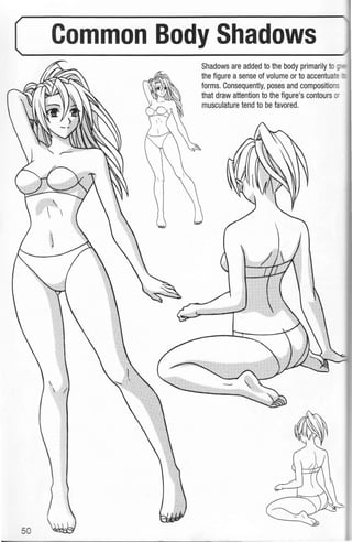 ( Common Body Shadows
5
Shadows are added to the body primarily to_
the figure a sense of volume or to accentua c -
forms. Consequently, poses and compositio c
that draw attention to the figure's contours '
musculature tend to be favored.
 