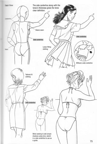 Tailored-fit
clothing
The side centerline along with the
torso's thickness gives the torso
clear definition.
Side centerline
Side centerline
When seeking to add simple
shadows using tone, sketch
in aside centerline to use as
aguide.
 