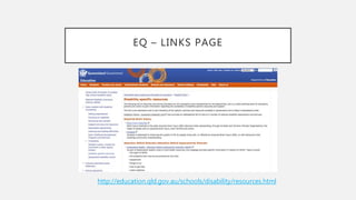 EQ – LINKS PAGE
http://education.qld.gov.au/schools/disability/resources.html
 