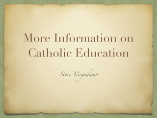 More Information on
Catholic Education
Steve Virgadamo
 