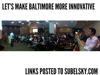 LET’S MAKE BALTIMORE MORE INNOVATIVE




        LINKS POSTED TO SUBELSKY.COM
 