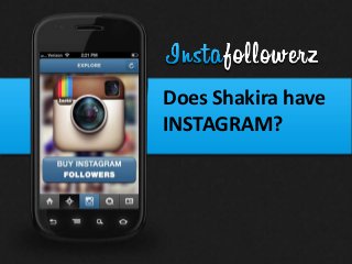 Does Shakira have
INSTAGRAM?
 