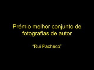 Pr émio m elhor conjunto de fotografias de autor “Rui Pacheco” 