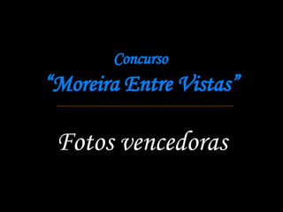 Concurso   “Moreira Entre Vistas” Fotos vencedoras 