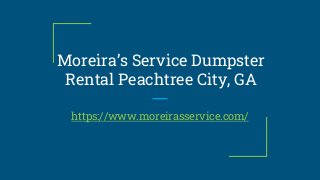 Moreira’s Service Dumpster
Rental Peachtree City, GA
https://www.moreirasservice.com/
 