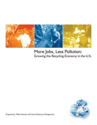 More Jobs, Less Pollution:
                                   Growing the Recycling Economy in the U.S.




Prepared by: Tellus Institute with Sound Resource Management
 