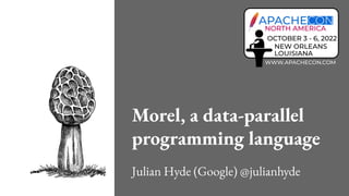 Morel, a data-parallel
programming language
Julian Hyde (Google) @julianhyde
 