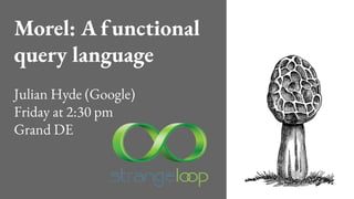 Morel: A functional
query language
Julian Hyde (Google)
Friday at 2:30 pm
Grand DE
 