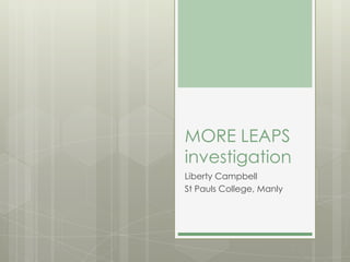 MORE LEAPS
investigation
Liberty Campbell
St Pauls College, Manly
 