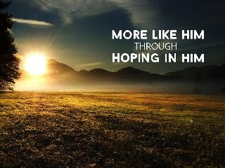 More like Him through Hoping in Him