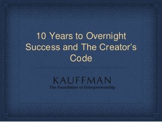 10 Years to Overnight
Success and The Creator’s
Code
 